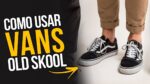 Looks com VANS OLD SKOOL Masculino: Como Usar? #DicasMM