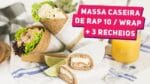 MASSA DE RAP10 CASEIRO + 3 RECEITAS DE RECHEIO (Como fazer wrap integral) – Receitas de Minuto #366