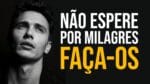NÃO ESPERE O MILAGRE ACONTECER. SEJA VOCÊ O PRÓPRIO MILAGRE | MOTIVAÇÃO