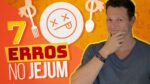 Os 7 Maiores ERROS No JEJUM Intermitente (NÃO COMETA!)