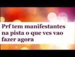 Prf tem manifestantes na pista o que vcs vão fazer agora