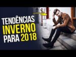 Roupa de Homem INVERNO 2018 – Tendências Masculinas