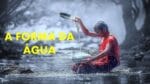 A FORMA DA ÁGUA
