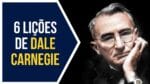 Dale Carnegie – 6 Lições de Sucesso