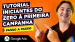 GOOGLE ADS TUTORIAL PARA INICIANTES: DO ZERO À PRIMEIRA CAMPANHA