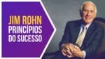 Jim Rohn – 6 Princípios do Sucesso