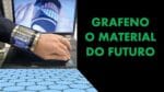 GRAFENO: O MATERIAL DO FUTURO