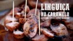 Linguica no Caramelo de Cerveja e Cachaça I Churrasqueadas