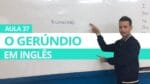 O GERÚNDIO EM INGLÊS – AULA 37 PARA INICIANTES – PROFESSOR KENNY