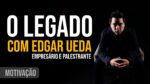 O LEGADO – PARTICIPAÇÃO EDGAR UEDA #2 | BATE PAPO MOTIVACIONAL