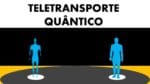 TELETRANSPORTE QUÂNTICO