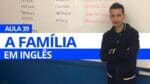 A FAMÍLIA EM INGLÊS – AULA 39 PARA INICIANTES – PROFESSOR KENNY