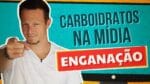CARBOIDRATOS Na Mídia e VOCÊ Sendo ENGANADO (De novo)