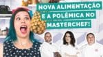 MUDANDO A ALIMENTAÇÃO E POLÊMICA NO MASTERCHEF – Diário da Dieta 16