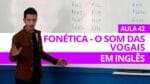 FONÉTICA – O SOM DAS VOGAIS EM INGLÊS – AULA 42  PARA INICIANTES – PROFESSOR KENNY