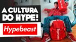 HYPEBEAST, o que é a Cultura do HYPE?