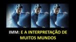 IMM: INTERPRETAÇÃO DE MUITOS MUNDOS