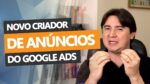 NOVO CRIADOR DE ANÚNCIOS DO GOOGLE ADS
