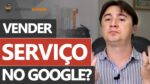 COMO VENDER SERVIÇOS ANUNCIANDO NO GOOGLE ADS – TUTORIAL PASSO A PASSO