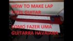 Como Fazer uma Guitarra Havaiana – Hou to Make Lap Steel Guitar