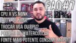 FAQ #7 – CPU K ou X faz sentido / Watercooler na frente / Fonte maior consome mais