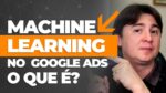 MACHINE LEARNING NO GOOGLE ADS: O QUE É?