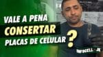 VALE A PENA CONSERTA PLACAS DE CELULAR?
