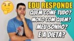 E A DIETA, ACABOU? SONHO? QUEM COME TODAS AS RECEITAS? MORO SOZINHO? Edu Responde