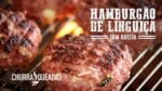 Hamburgão de Linguica com Queijo I Churrasqueadas