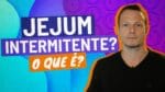 O Que é JEJUM INTERMITENTE? (Direto ao ponto!)