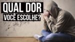 QUAL DOR VOCÊ ESCOLHE? VOCÊ PRECISA OUVIR ISSO HOJE