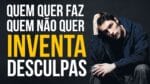QUEM QUER FAZ QUEM NAO QUER INVENTA DESCULPAS ( MOTIVAÇÃO )