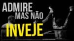 ADMIRE MAS NÃO INVEJE (motivacional)