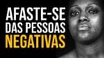 AFASTE-SE DAS PESSOAS NEGATIVAS (Motivação)