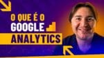 GOOGLE ANALYTICS: O QUE É E COMO OLHAR MÉTRICAS
