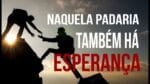 NAQUELA PADARIA TAMBÉM HÁ ESPERANÇA (MOTIVAÇÃO)