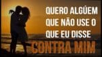 QUERO ALGUÉM QUE NÃO USE O QUE EU DISSE CONTRA MIM    (MOTIVAÇÃO)