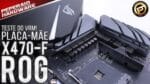 Review placa mãe ROG X470-F Gaming – Testes R5 2600x e R7 2700x OC / RAM 3400 Mhz / Análise VRM FLIR
