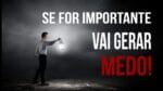 SE FOR IMPORTANTE, VAI GERAR MEDO (MOTIVAÇÃO)