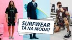 SURFWEAR: Vamos falar do “Estilo Surfista”? O Surf tá na Moda?