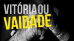 VITORIA OU VAIDADE? (Motivação)