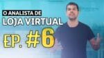 ANALISTA DE LOJA VIRTUAL | EP. 6