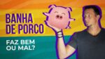 BANHA DE PORCO Faz BEM OU MAL? (Desmascarando)