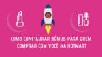 BÔNUS HOTMART – Como configurar e vender mais como afiliado usando esta estratégia