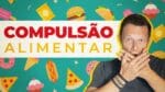 ❌COMPULSÃO ALIMENTAR – 7 Dicas Para Sair Dessa Sem Perder a Cabeça!