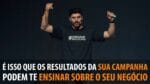 É ISSO QUE OS RESULTADOS DA SUAS CAMPANHAS PODEM TE ENSINAR | ERICO ROCHA