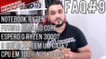 FAQ #9 – Notebook RYZEN / Futuro do Quad Core / Compro RYZEN agora? / CPU em 100%