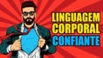 LINGUAGEM CORPORAL – MELHORE A FORMA COMO AS PESSOAS TE VEEM