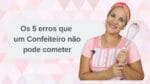 OS 5 ERROS que um confeiteiro não pode cometer – CHEF LÉO