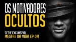 Os motivadores Ocultos | SERIE EXCLUSIVA MESTRE DA VIDA EPISÓDIO 04